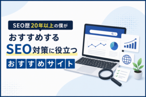 SEO歴20年以上の僕がおすすめする「SEO対策に役立つおすすめサイト」